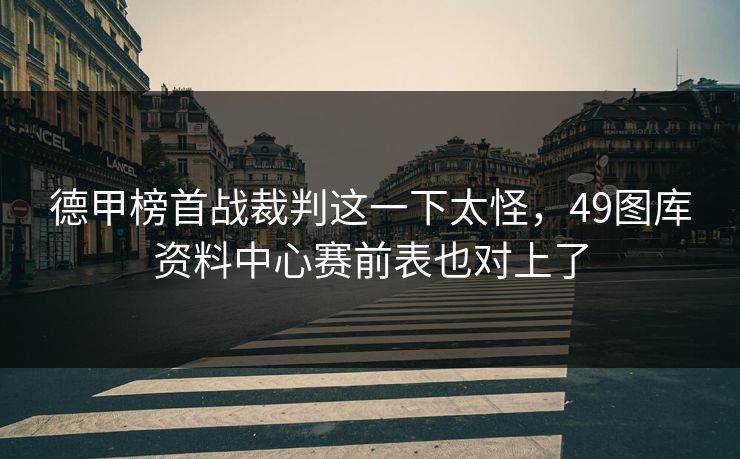 德甲榜首战裁判这一下太怪，49图库资料中心赛前表也对上了